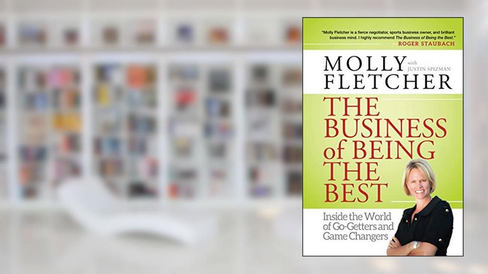 The Business of Being the Best: Inside the World of Go-Getters and Game Changers, written by Molly Fletcher