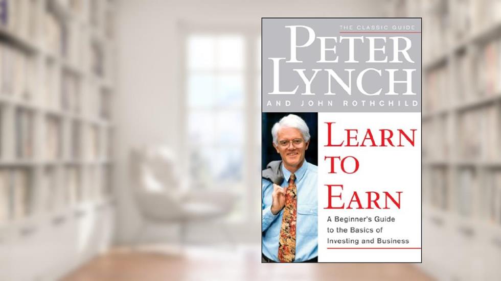 Learn to Earn: A Beginner's Guide to the Basics of Investing and Business, written by Peter Lynch; John Rothchild