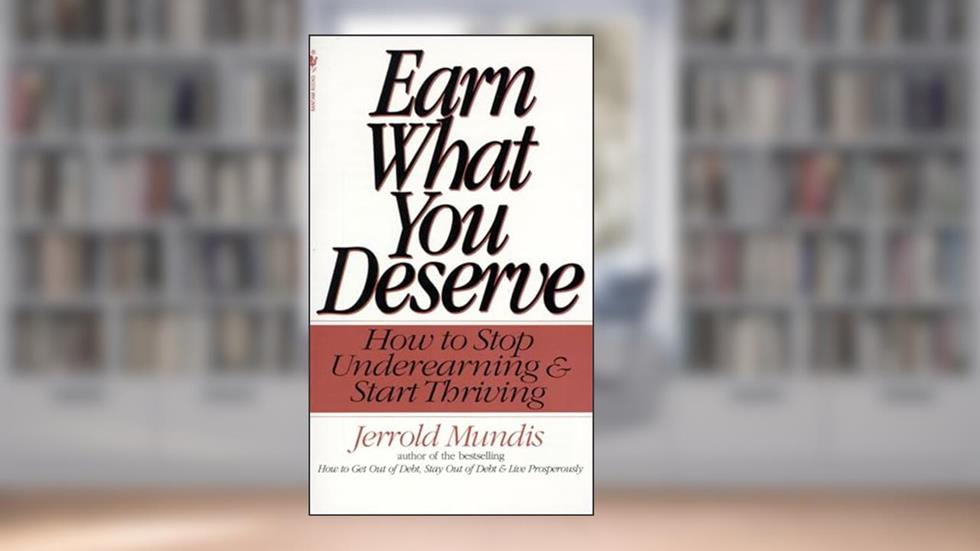 Earn What You Deserve: How to Stop Underearning & Start Thriving, written by Jerrold Mundis