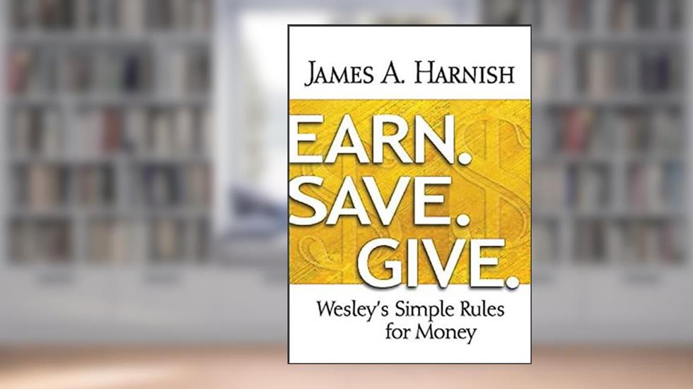 Earn. Save. Give.: Wesley's Simple Rules for Money, written by James A. Harnish