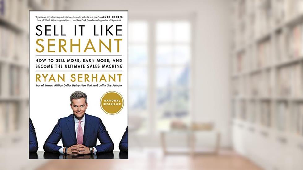 Sell It Like Serhant: How to Sell More, Earn More, and Become the Ultimate Sales Machine, written by Ryan Serhant
