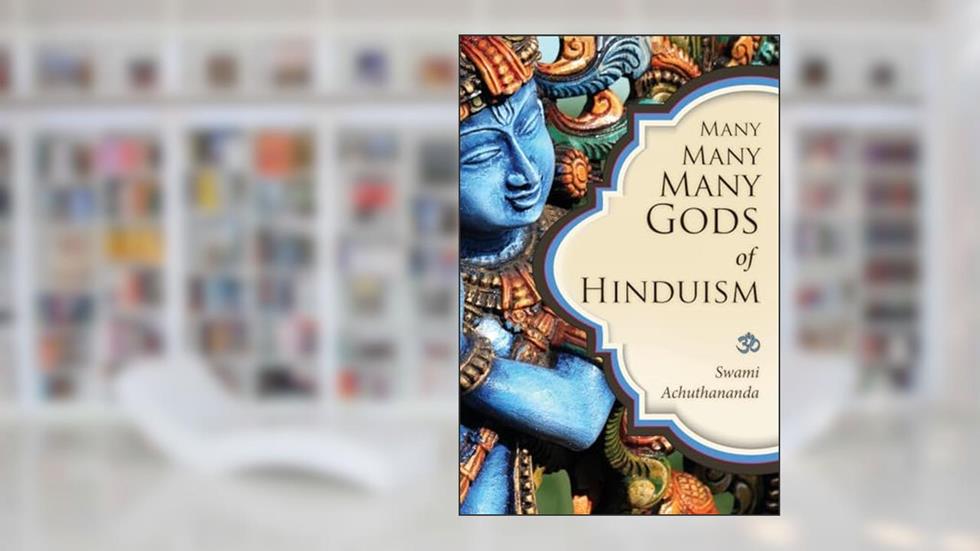 Many Many Many Gods of Hinduism: Turning believers into non-believers and non-believers into believers, written by Swami Achuthananda