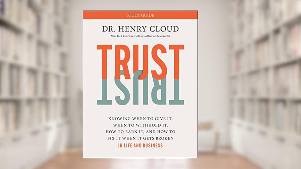 Trust Study Guide: Knowing When to Give It, When to Withhold It, How to Earn It, and How to Fix It When It Gets Broken, written by Dr. Henry Cloud