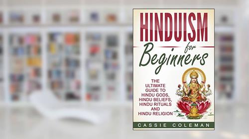Cover from Hinduism: Hinduism for Beginners - The Ultimate Guide to Hindu Gods, Hindu Beliefs, Hindu Rituals and Hindu Religion, written by Cassie Coleman