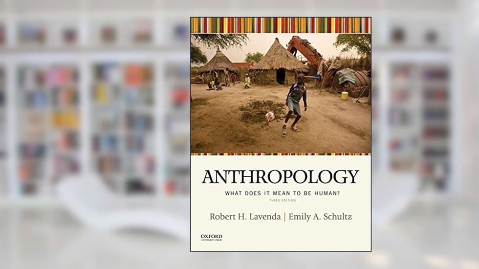 Anthropology: What Does It Mean to be Human? 3rd edition, written by Robert H. Lavenda; Emily A. Schultz
