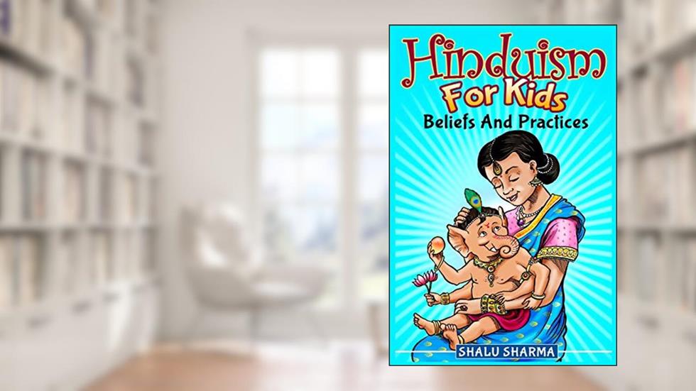 Hinduism For Kids: Beliefs And Practices, written by Shalu Sharma
