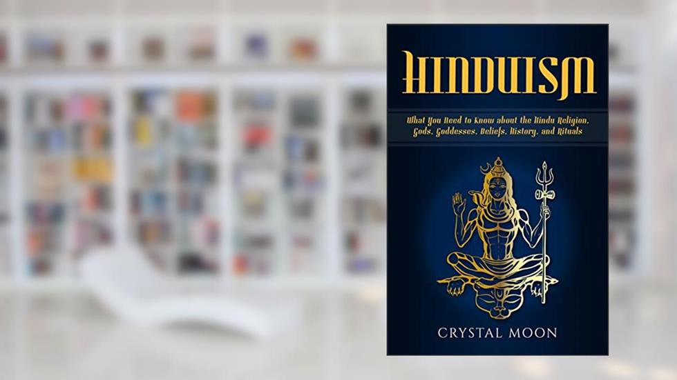 Hinduism: What You Need to Know about the Hindu Religion, Gods, Goddesses, Beliefs, History, and Rituals, written by Crystal Moon