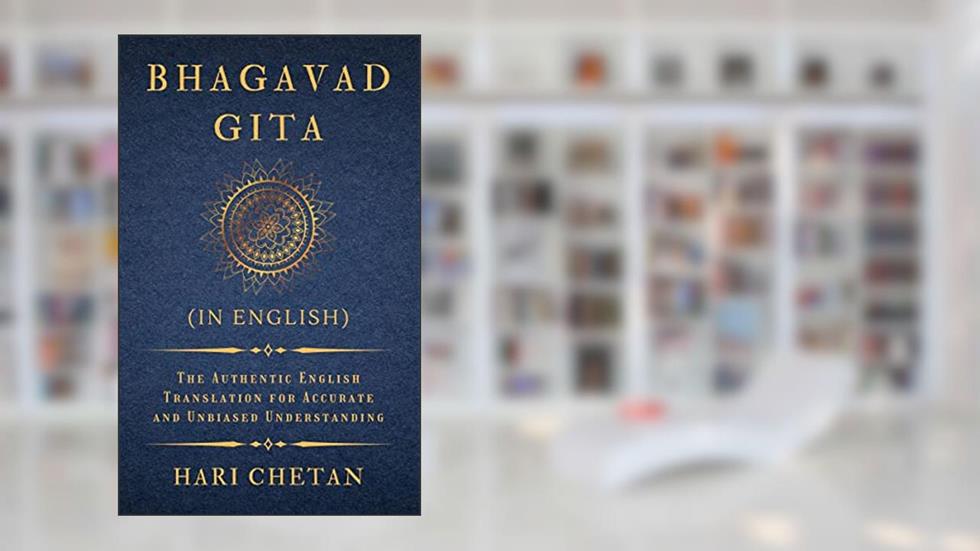 Bhagavad Gita (in English): The Authentic English Translation for Accurate and Unbiased Understanding (The Bhagavad Gita Series), written by Hari Chetan
