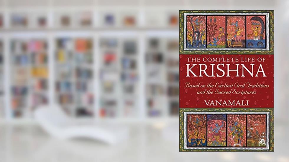 The Complete Life of Krishna: Based on the Earliest Oral Traditions and the Sacred Scriptures, written by Vanamali