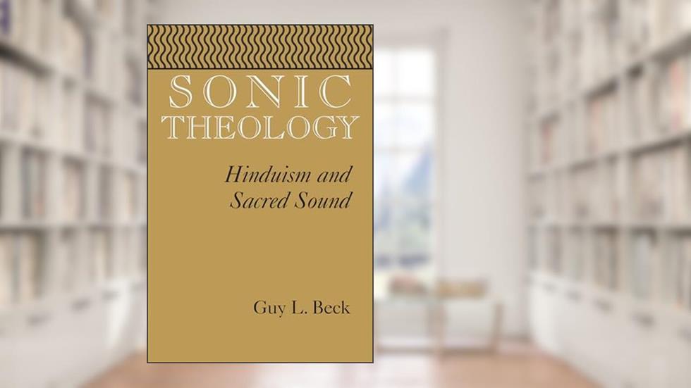 Sonic Theology: Hinduism and Sacred Sound (Studies in Comparative Religion), written by Guy L. Beck