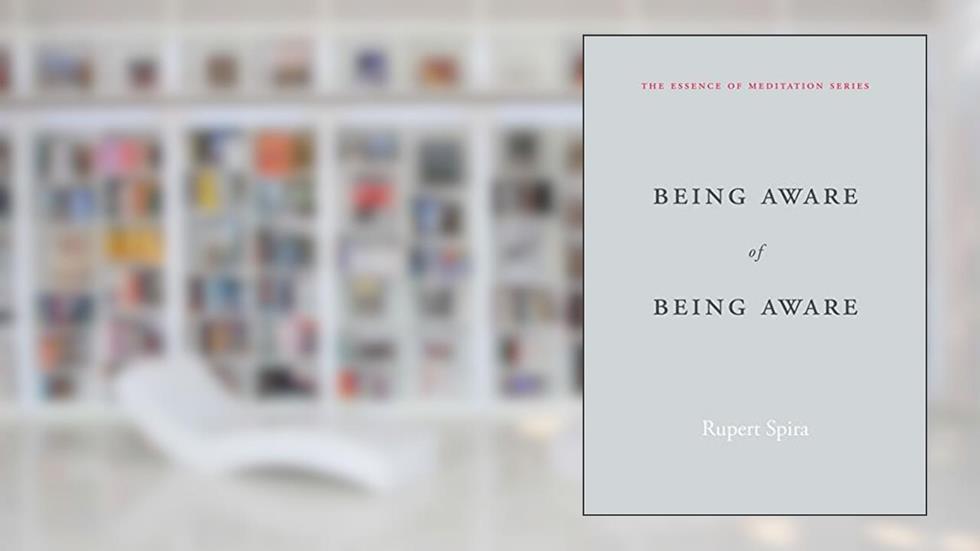 Being Aware of Being Aware (The Essence of Meditation Series), written by Rupert Spira