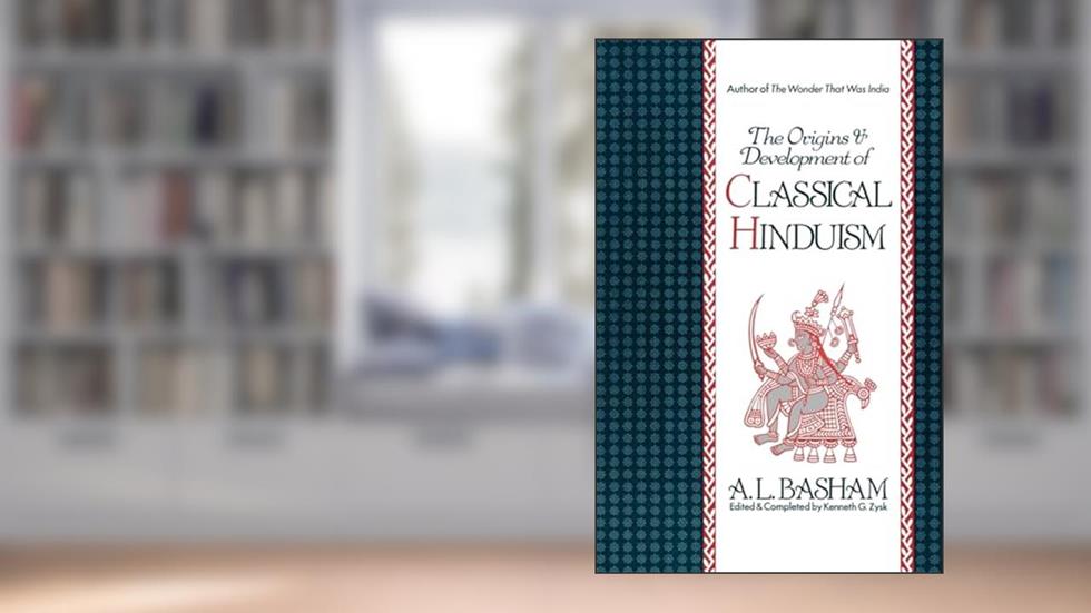 The Origins and Development of Classical Hinduism, written by A.L. Basham