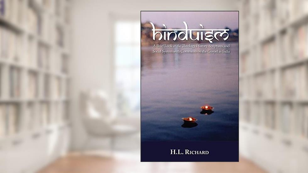 Hinduism: A Brief Look at Theology, History, Scriptures, and Social System with Comments on the Gospel in India, written by H L Richard