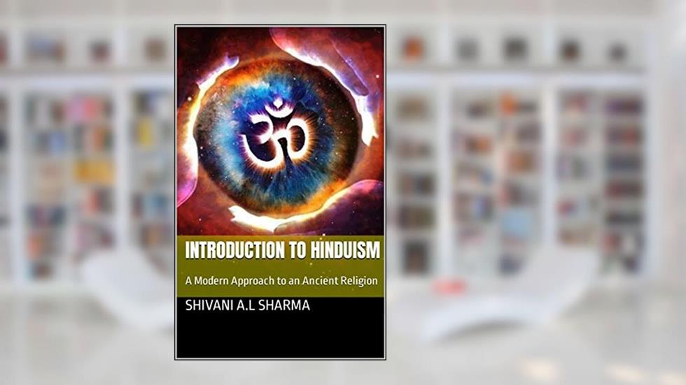 Introduction to Hinduism: A Modern Approach to an Ancient Religion, written by Shivani A.L Sharma