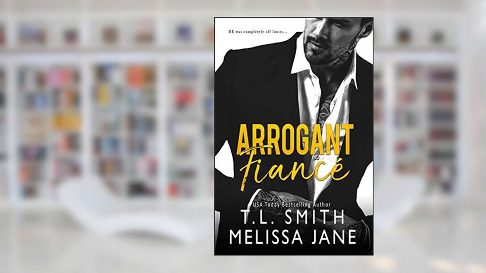 Arrogant Fiancé, written by T.L. Smith; Melissa Jane