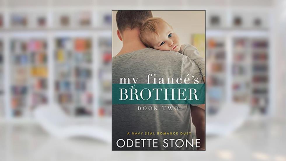My Fiancé's Brother (Navy SEAL Romance Book 2), written by Odette Stone