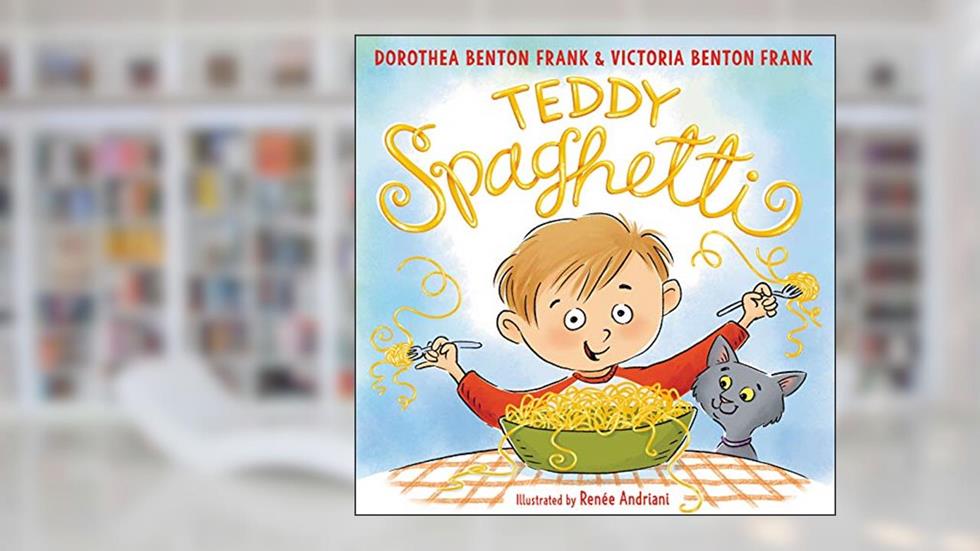 Teddy Spaghetti, written by Dorothea Benton Frank; Victoria Benton Frank
