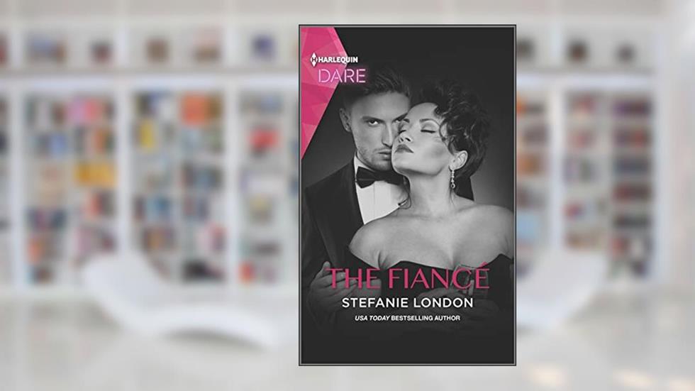 The Fiancé: A Sexy Billionaire Romance (Close Quarters Book 4), written by Stefanie London