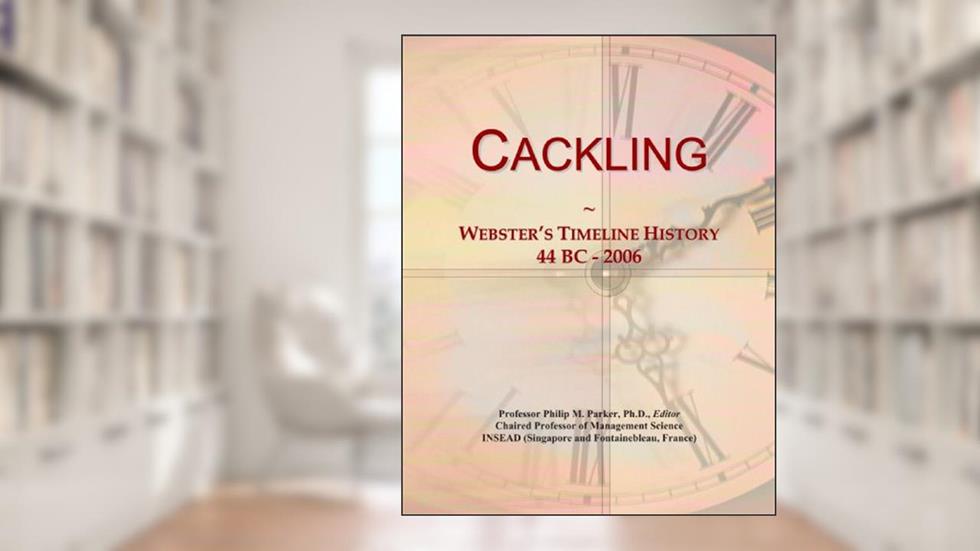 Cackling: Webster's Timeline History, 44 BC - 2006, written by Icon Group International