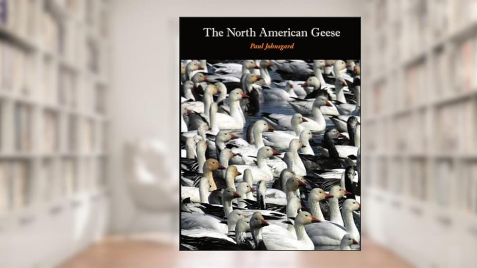 The North American Geese: Their Biology and Behavior, written by Paul Johnsgard
