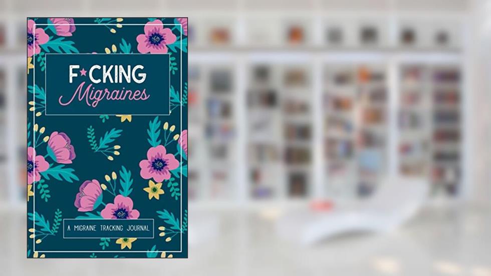 F*cking Migraines: A Daily Tracking Journal For Migraines and Chronic Headaches (Trigger Identification + Relief Measures), written by Wellness Warrior Press