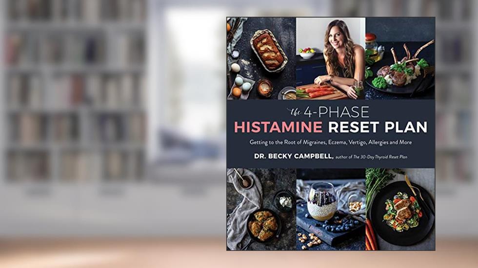 The 4-Phase Histamine Reset Plan: Getting to the Root of Migraines, Eczema, Vertigo, Allergies and More, written by Dr. Becky Campbell
