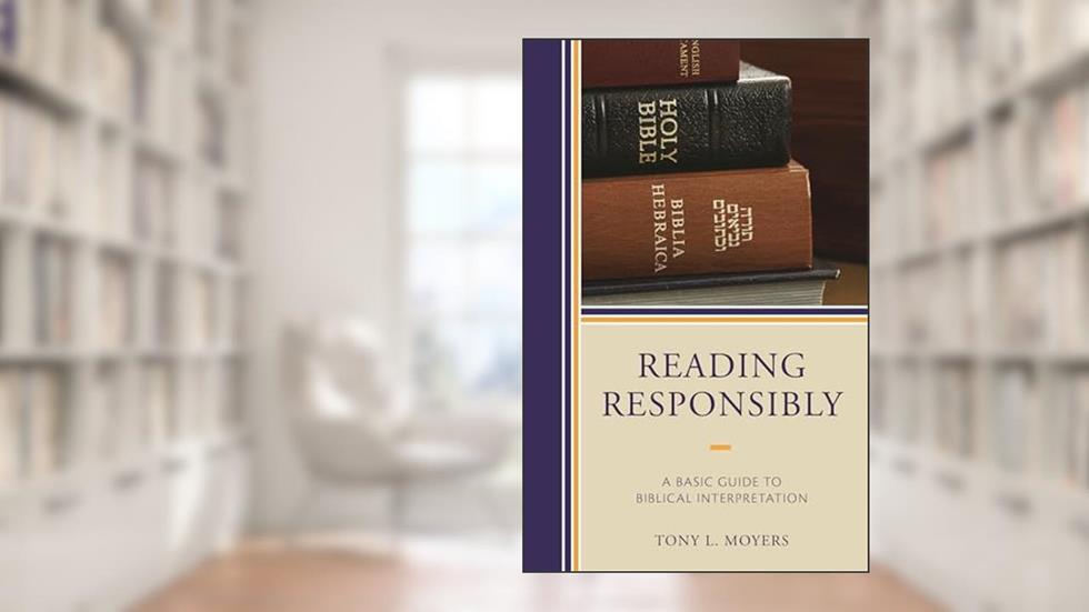 Reading Responsibly: A Basic Guide to Biblical Interpretation, written by Tony L. Moyers