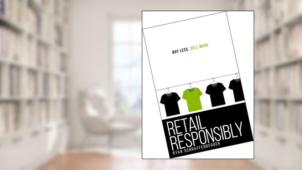 Retail Responsibly, written by Ryan Schraffenberger