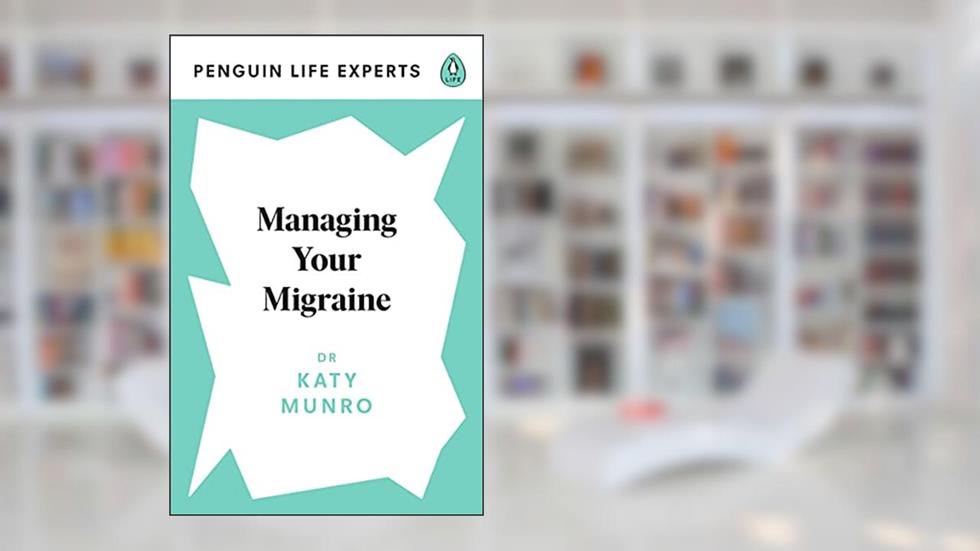 Managing Your Migraine (Penguin Life Experts), written by Katy Munro