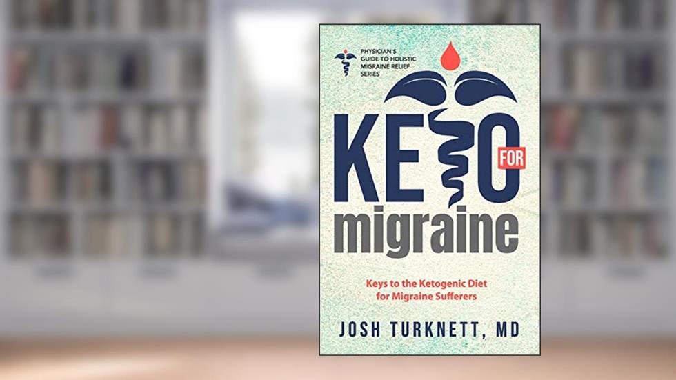 Keto for Migraine: Keys to the Ketogenic Diet for Migraine Sufferers (The Physicians Guide to Holistic Migraine Relief), written by Josh Turknett MD