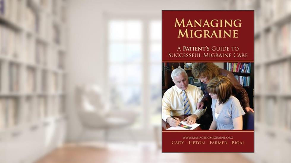 Managing Migraine: A Patient's Guide to Successful Migraine Care, written by Roger K. Cady; Richard B. Lipton; Kathleen Farmer; Marcelo E. Bigal