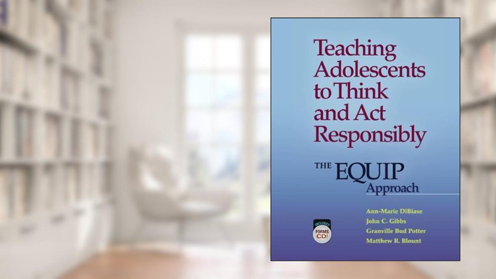 Teaching Adolescents to Think and Act Responsibly: The Equip Approach, written by Ann-Marie Dibiase; John C. Gibbs; Granville Bud Potter; Matthew R. Blount