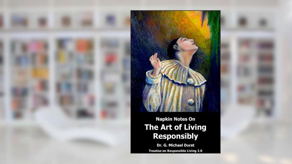 Napkin Notes On the Art of Living Responsibly, written by Dr. G. Michael Durst