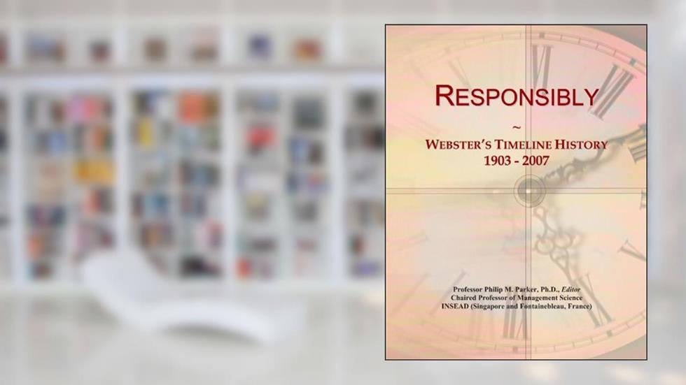 Responsibly: Webster's Timeline History, 1903 - 2007, written by Icon Group International