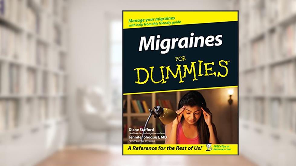 Migraines For Dummies, written by Diane Stafford; Jennifer Shoquist