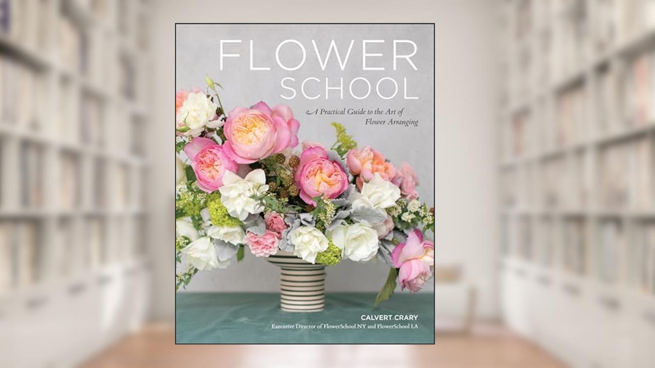 Flower School: A Practical Guide to the Art of Flower Arranging, written by Calvert Crary