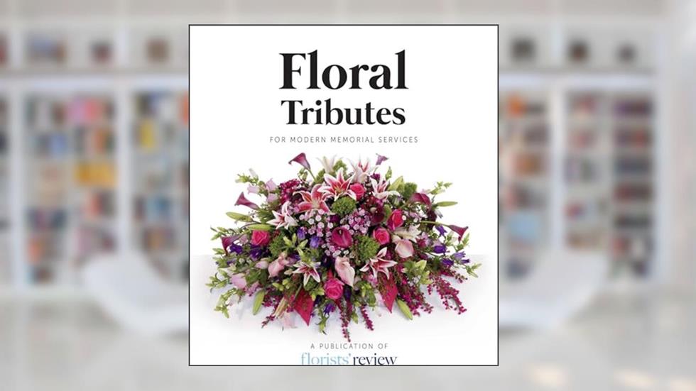 Floral Tributes: For Modern Memorial Services, written by Florists Review