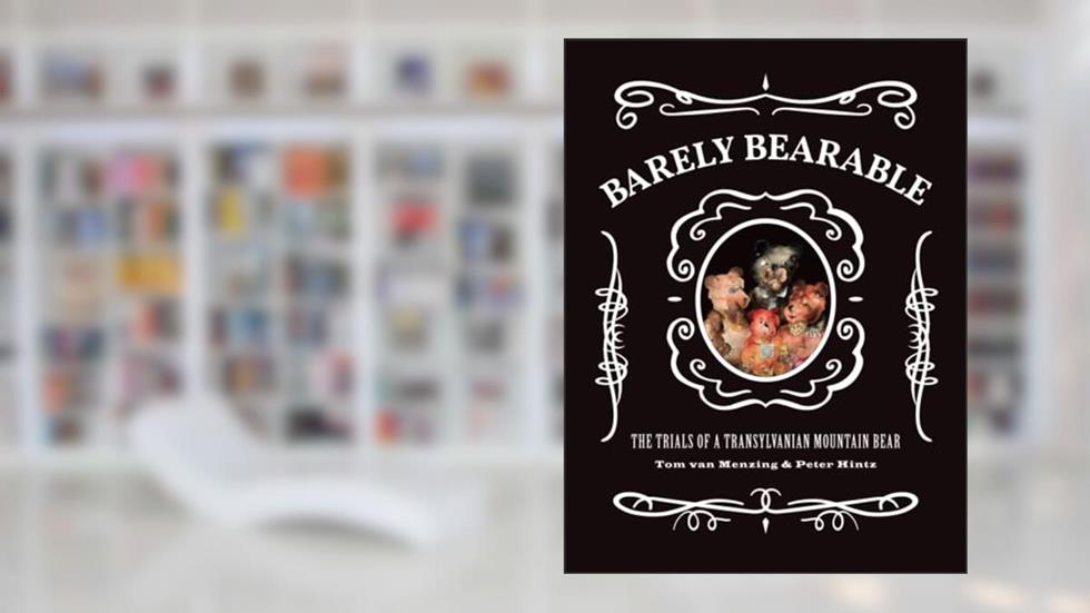 Barely Bearable: The Trials Of A Transylvanian Mountain Bear, written by Tom van Menzing