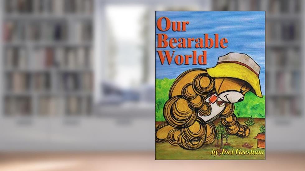 Our Bearable World: Featuring The Imagination Bears, written by Joel Gresham