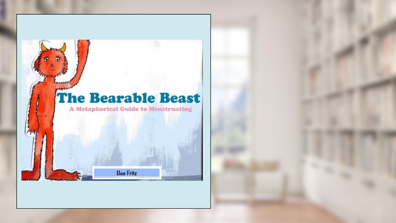The Bearable Beast: A Metaphorical Guide to Menstruating, written by Bee Fritz