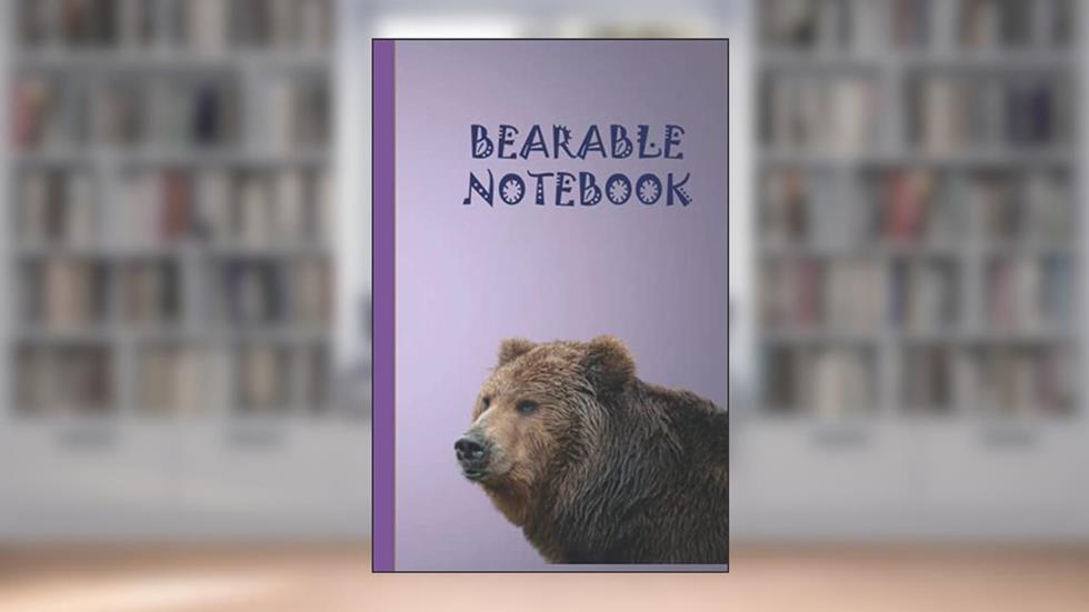 BEARABLE NOTEBOOK: For Bear Lovers. Composition Notebook .College Ruled Lined.6"x9" .120Pages, written by God First Series; Toyin Dada
