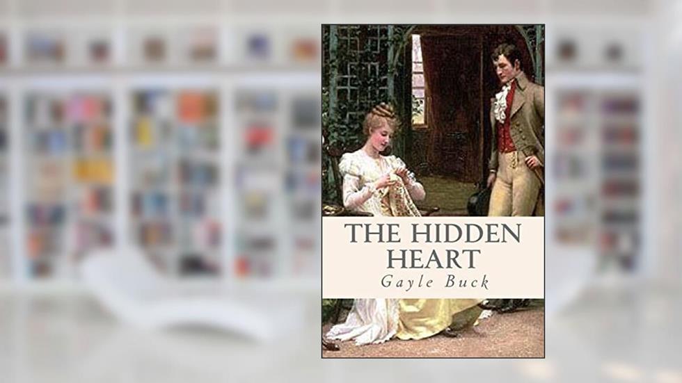 The Hidden Heart: Unrequited love is only bearable when there's a chance at happiness., written by Gayle Buck