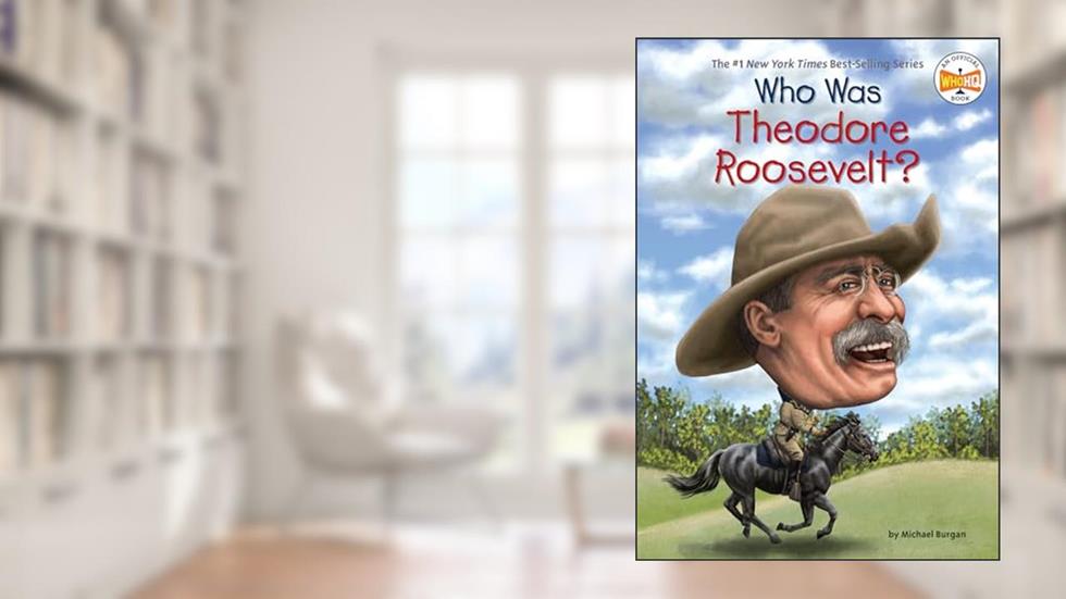 Who Was Theodore Roosevelt?, written by Michael Burgan; Who HQ