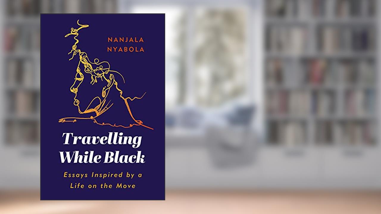Travelling While Black: Essays Inspired by a Life on the Move, written by Nanjala Nyabola