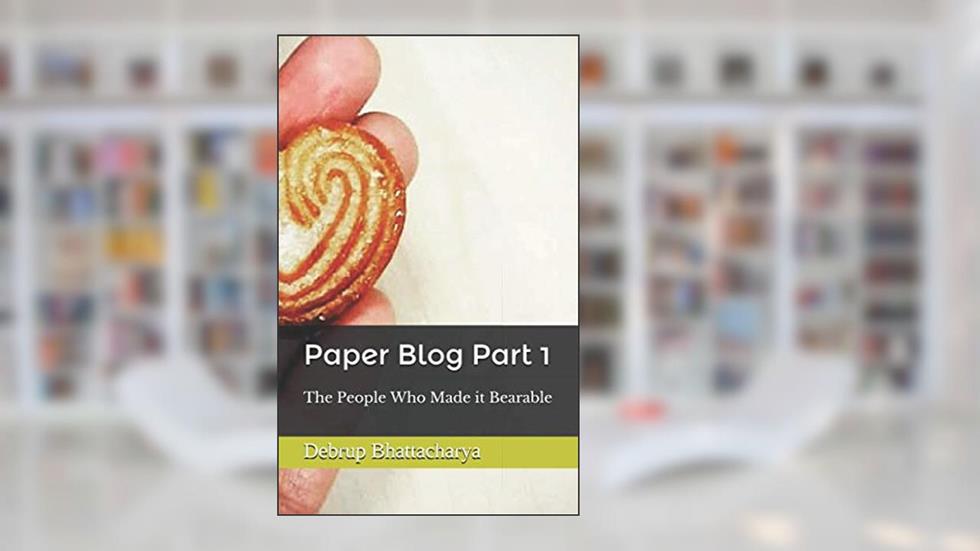 Paper Blog Part 1: The People Who Made it Bearable, written by Debrup Bhattacharya