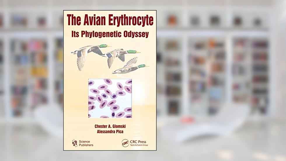 The Avian Erythrocyte: Its Phylogenetic Odyssey, written by Chester A. Glomski; Alessandra Pica