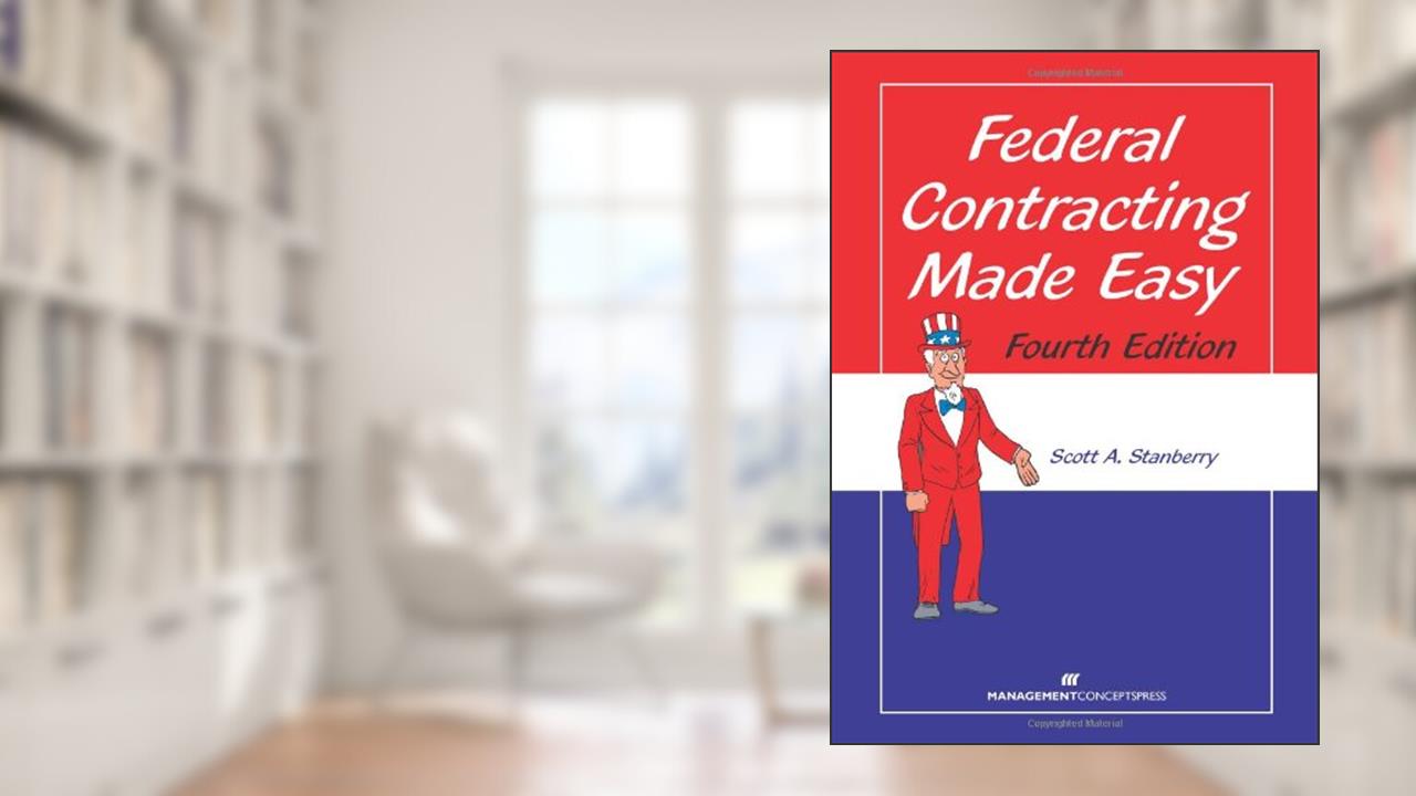 Federal Contracting Made Easy, Fourth Edition, written by Scott A. Stanberry
