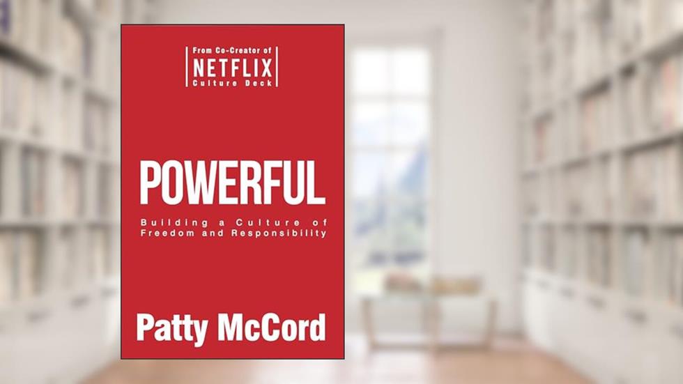Powerful: Building a Culture of Freedom and Responsibility, written by Patty McCord