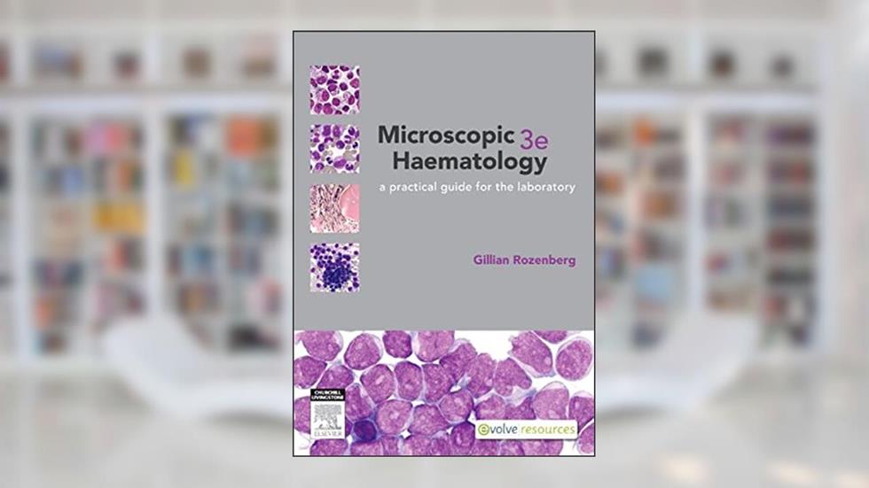 Microscopic 3e Haematology: A practical guide for the laboratory, written by Gillian Rozenberg