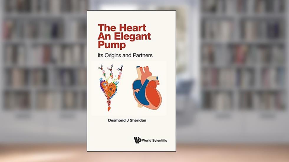Heart, The - An Elegant Pump: Its Origins And Partners, written by Desmond J Sheridan